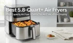 Best Air Fryers for Large Families (5.8-Quart and Above)